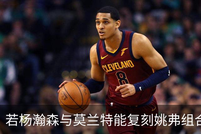 若杨瀚森与莫兰特能复刻姚弗组合，青岛队的未来将光明璀璨
